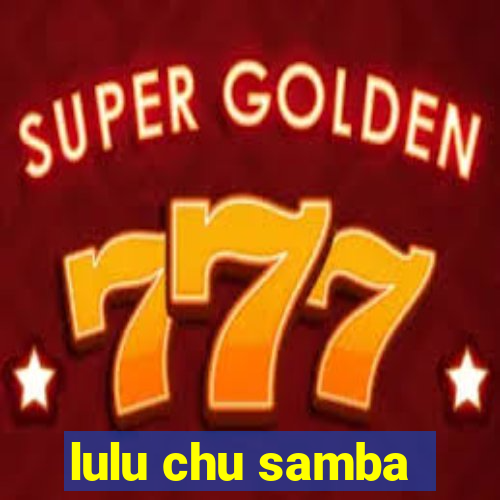 lulu chu samba